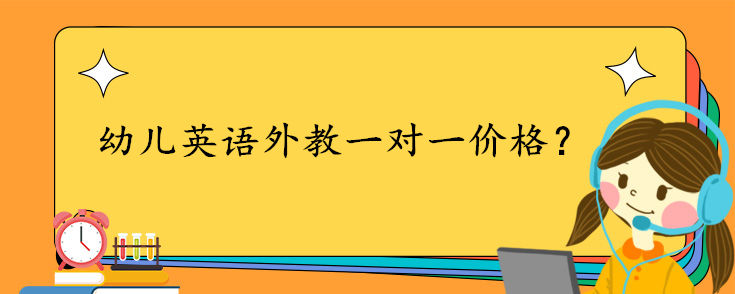 幼儿英语外教一对一价格？影响因素？