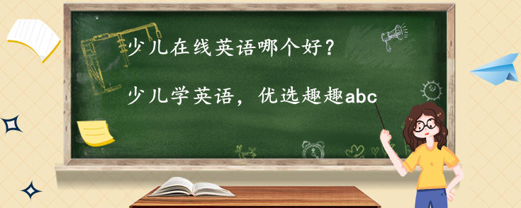 少儿在线英语哪个好？选择趣趣abc就对了