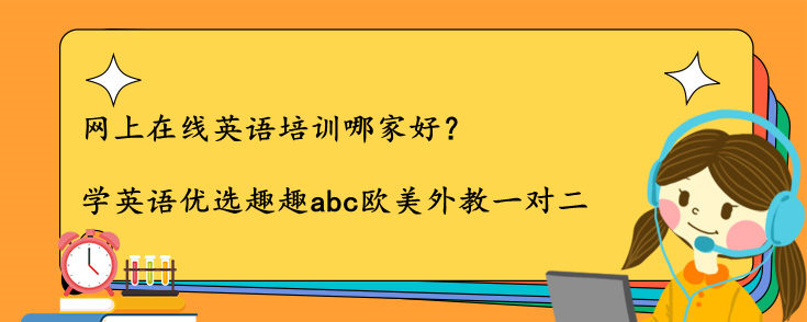 网上在线英语培训哪家好？怎么选择机构？