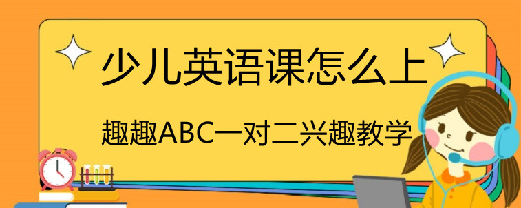 少儿英语课怎么上，这边来说一下趣趣ABC!