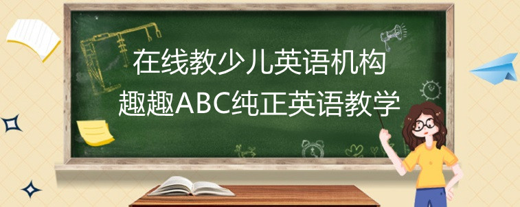 在线教少儿英语机构哪家比较好？趣趣ABC怎么样！