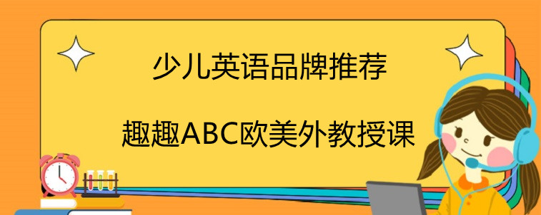 少儿英语有哪些品牌推荐？趣趣ABC为什么颇受好评