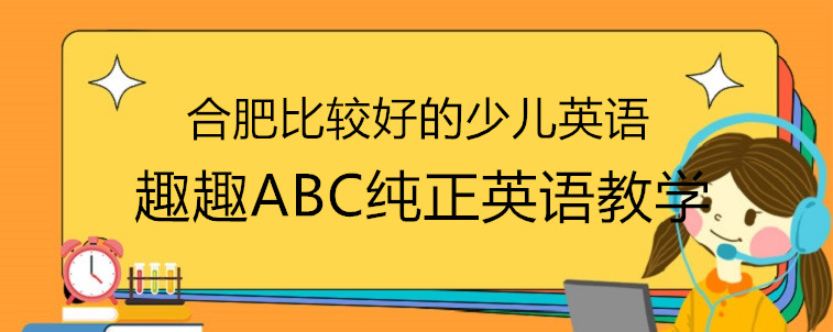 合肥比较好的少儿英语机构要怎么选？办法就在这里！