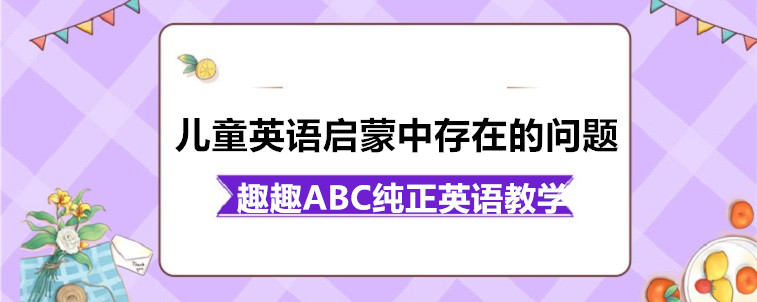 儿童英语启蒙中存在的问题有哪些？怎么解决比较好？