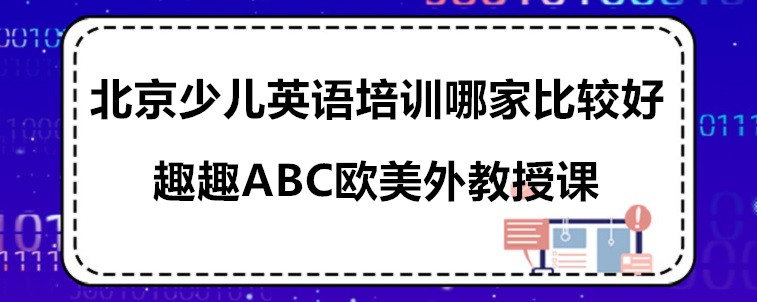 北京少儿英语培训哪家比较好？选择时需要注意哪些方面？