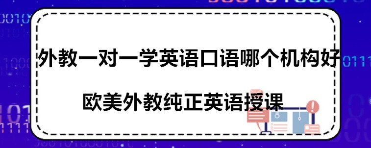 外教一对一学英语口语哪个机构好？我来推荐这几家！