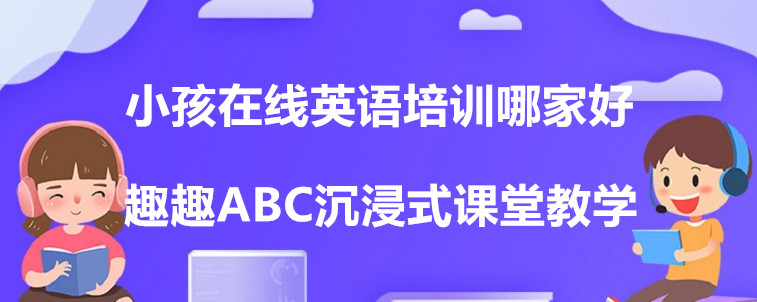 小孩在线英语培训哪家好？资深家长来说说选择时要注意什么？