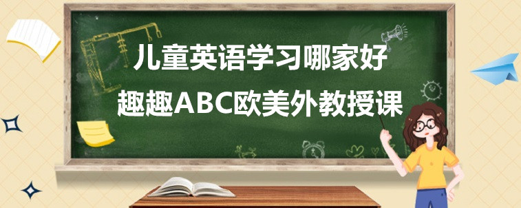 儿童英语学习哪家好？应该要怎么去选择呢？