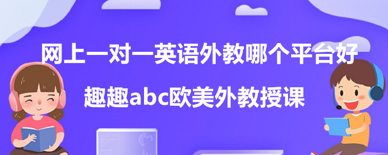 网上一对一英语外教哪个平台好？我来说说这几家！