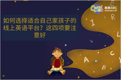 如何选择适合自己家孩子的线上英语平台？这四项要注意好