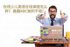 在线少儿英语在线课程怎么样？ 趣趣ABC做的不错！