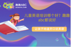 儿童英语培训哪个好？趣趣abc都说好