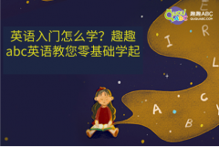 英语入门怎么学？趣趣abc英语教您零基础学起