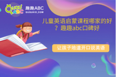 儿童英语启蒙课程哪家的好？趣趣abc口碑好