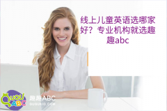 线上儿童英语选哪家好？专业机构就选趣趣abc