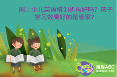 网上少儿英语培训机构好吗？孩子学习效果好的是哪家？