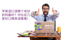 学英语口语哪个培训机构最好？对比这几家好口碑英语看看！