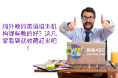 纯外教的英语培训机构哪些教的好？这几家看到就收藏起来吧！