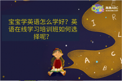 宝宝学英语怎么学好？英语在线学习培训班如何选择呢？