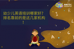 幼少儿英语培训哪家好？排名靠前的是这几家机构！