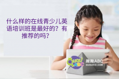 什么样的在线青少儿英语培训班是最好的？有推荐的吗？