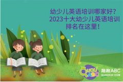 幼少儿英语培训最好的是哪家？2023十大幼少儿英语培训排名在这里！