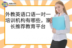 外教英语口语一对一培训机构有哪些，家长推荐教育平台