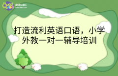 打造流利英语口语，小学外教一对一辅导培训