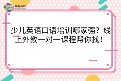 少儿英语口语培训哪家强？线上外教一对一课程帮你找！