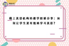 线上英语机构的教学经验分享：如何让学生更有效地学习英语？