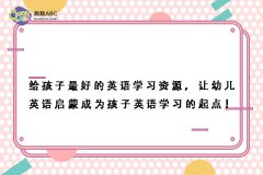 给孩子最好的英语学习资源，让幼儿英语启蒙成为孩子英语学习的起点